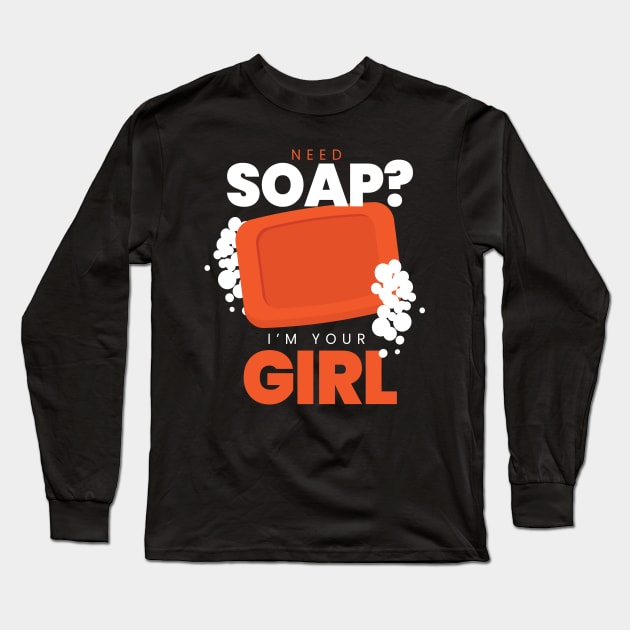 Need Soap IM Your Girl Soap Making Long Sleeve T-Shirt by MooonTees